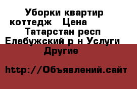 Уборки квартир, коттедж › Цена ­ 2 000 - Татарстан респ., Елабужский р-н Услуги » Другие   